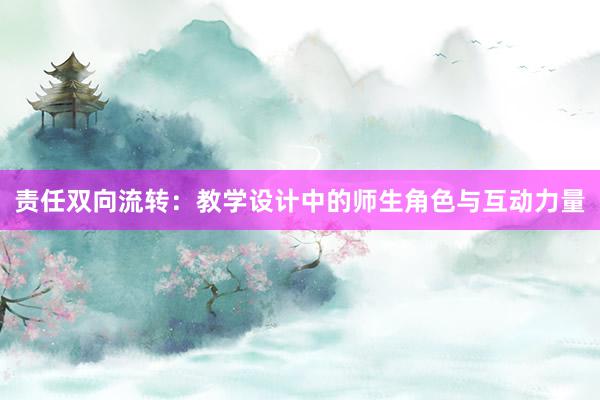 责任双向流转：教学设计中的师生角色与互动力量