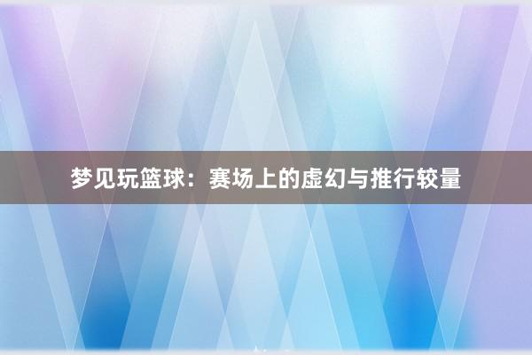 梦见玩篮球：赛场上的虚幻与推行较量